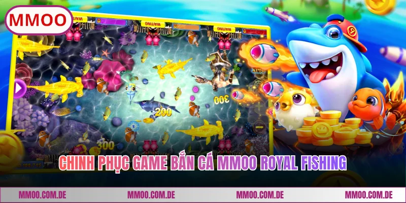 Chinh phục game bắn cá MMOO Royal Fishing